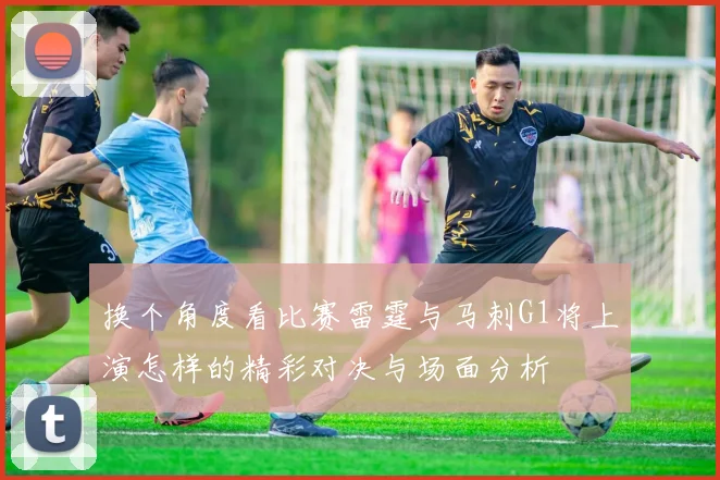 换个角度看比赛雷霆与马刺G1将上演怎样的精彩对决与场面分析